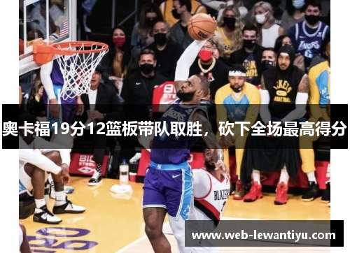 奥卡福19分12篮板带队取胜，砍下全场最高得分